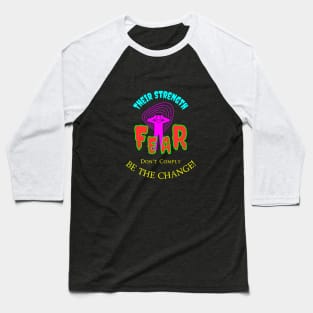 Their Strength Is Fear - Don't Comply Be The Change Baseball T-Shirt